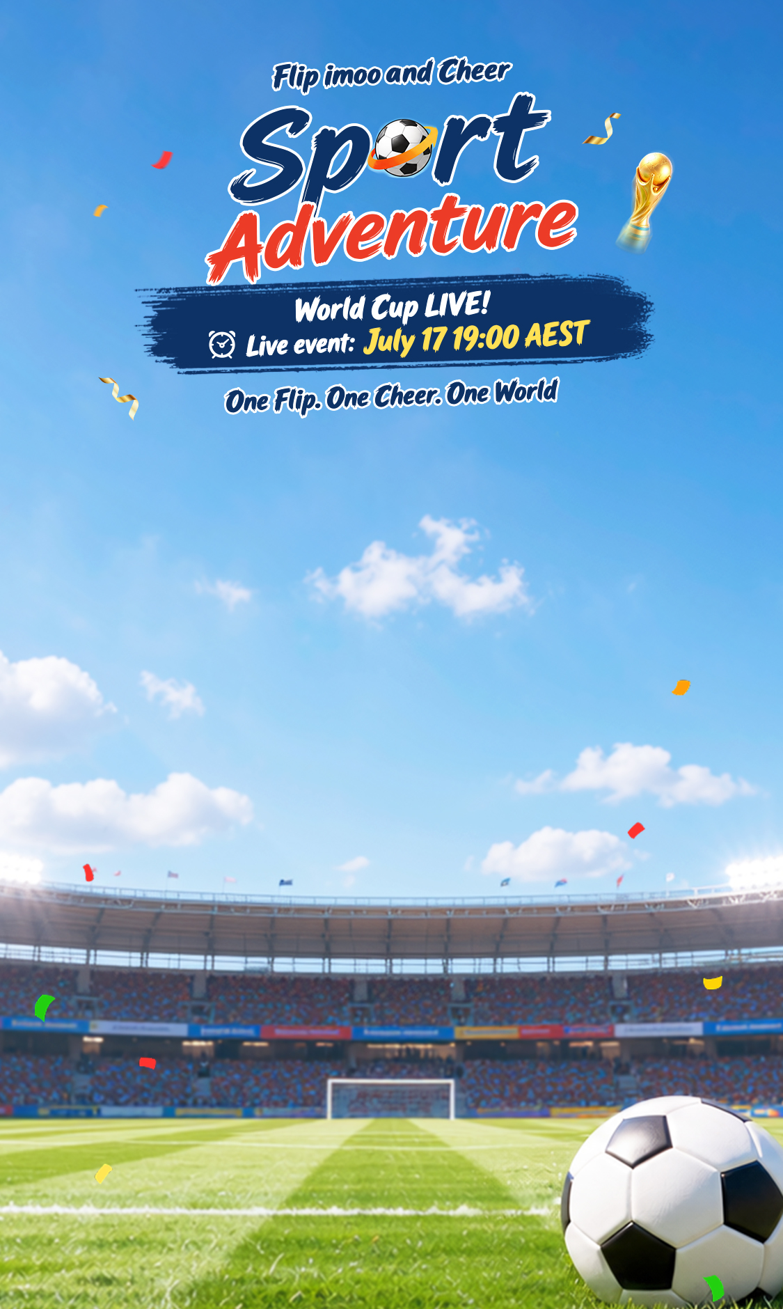Flip imoo and Cheer — Sport Adventure. World Cup LIVE! Live event: July 17, 19:00 AEST. One Flip. One Cheer. One World.