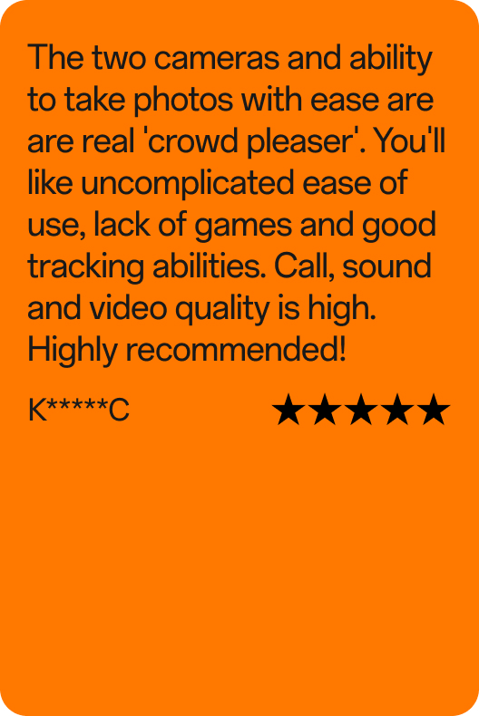 Kundenbewertung von K*****C, 5 von 5 Sternen: „Die zwei Kameras und die einfache Bedienung beim Fotografieren sind echte Highlights! Besonders gefällt mir die unkomplizierte Handhabung, keine Spiele und die zuverlässige Ortung. Ton-, Anruf- und Videoqualität sind top. Sehr empfehlenswert!"