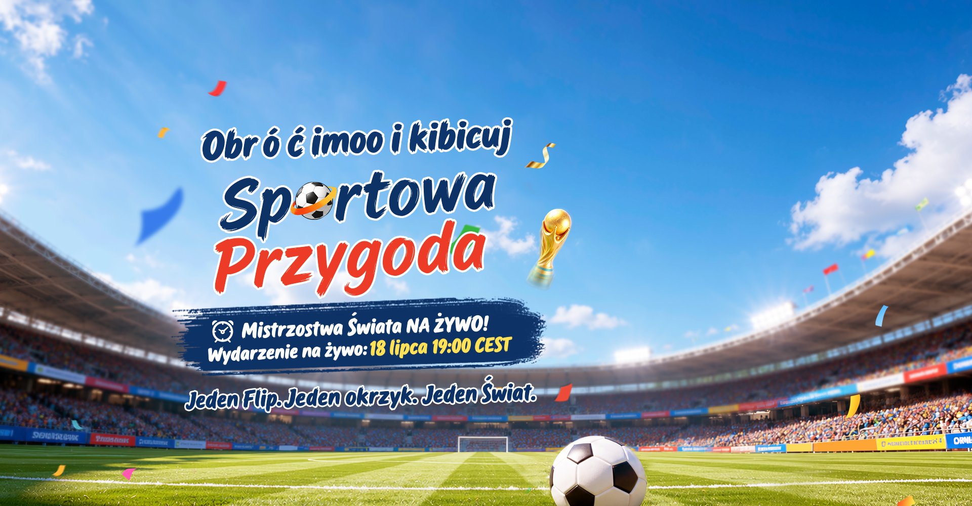 Obróć imoo i kibicuj — Sportowa Przygoda. Mistrzostwa Świata NA ŻYWO! Wydarzenie na żywo: 18 lipca, 19:00 CEST. Jeden Flip. Jeden Okrzyk. Jeden Świat.