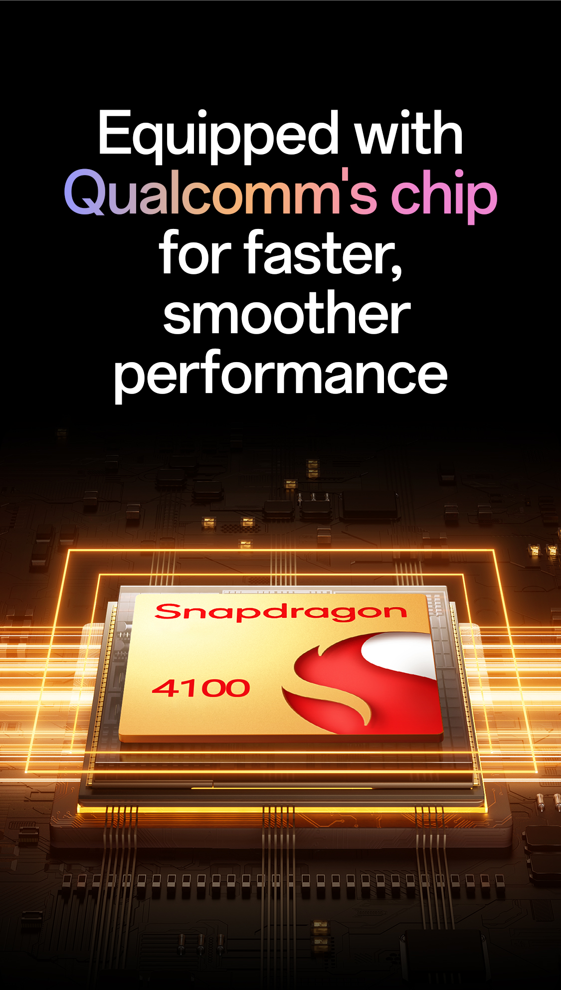 Equipped with Qualcomm Snapdragon 4100 chip faster smoother performance