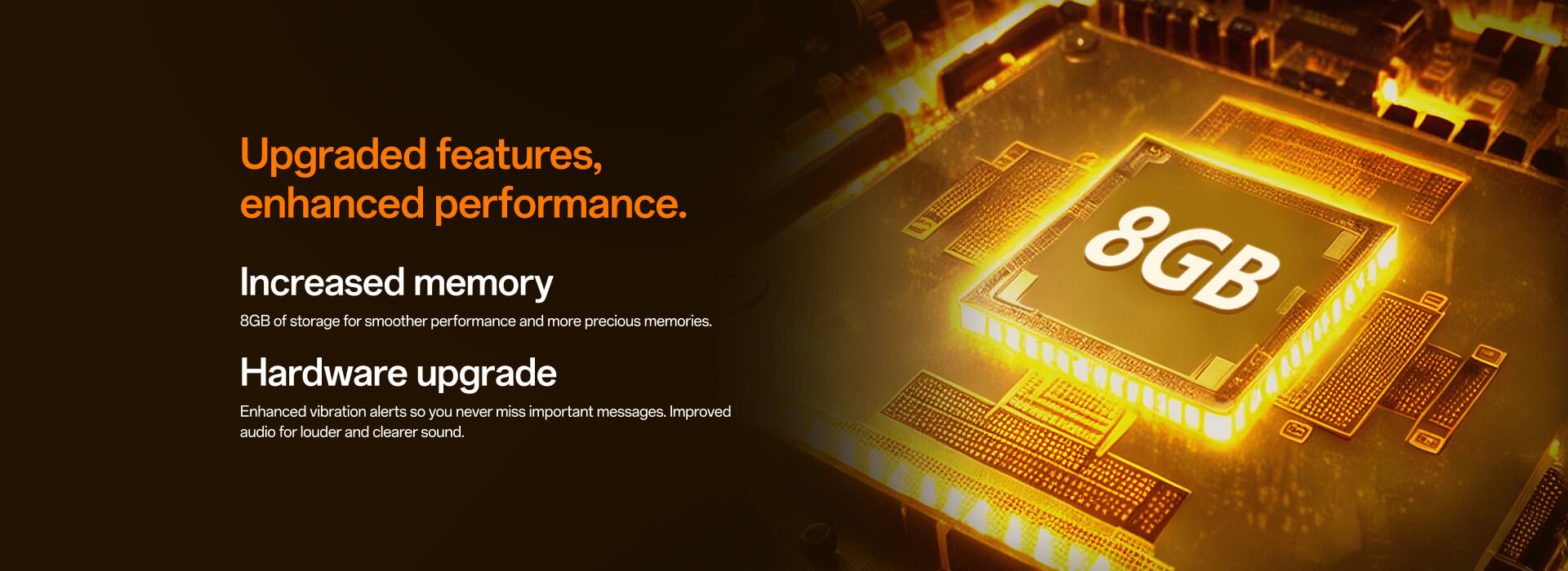 Upgraded 8GB storage enhanced vibration alerts improved audio