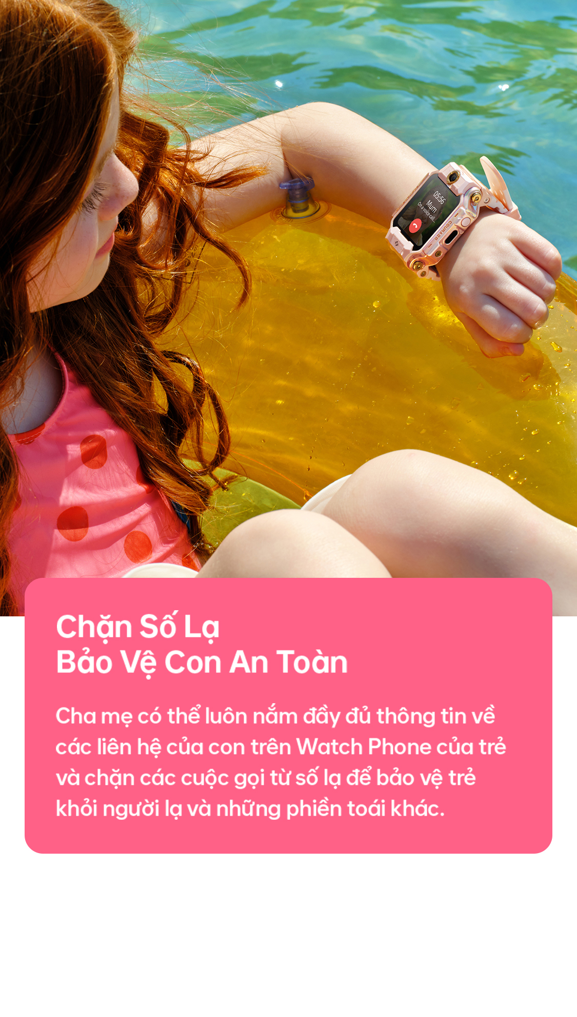 # Chặn Số Lạ – Bảo Vệ Con An Toàn Cha mẹ có thể luôn nắm đầy đủ thông tin về các liên hệ của con trên Watch Phone của trẻ và chặn các cuộc gọi từ số lạ để bảo vệ trẻ khỏi người lạ và những phiền toái khác.