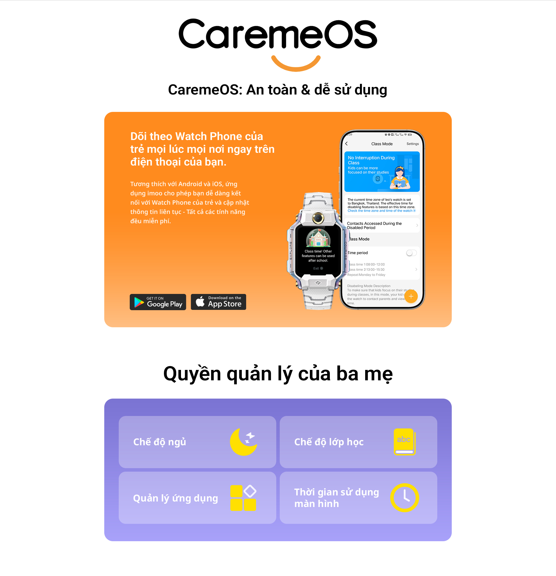 CremeOS CremeOS: An toàn & dễ sử dụng Dõi theo Watch Phone của trẻ mọi lúc mọi nơi ngay trên điện thoại của bạn. Tương thích với Android và iOS, ứng dụng Imoo cho phép bạn dễ dàng kết nối với Watch Phone của trẻ và cập nhật thông tin liên tục – Tất cả các tính năng đều miễn phí. Quyền quản lý của ba mẹ Chế độ ngủ Chế độ lớp học Quản lý ứng dụng Thời gian sử dụng màn hình