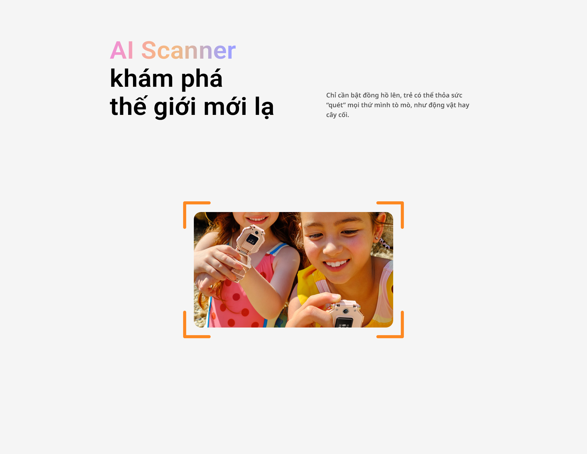 AI Scanner – khám phá thế giới mới lạ Chỉ cần bật đồng hồ lên, trẻ có thể thỏa sức “quét” mọi thứ mình tò mò, như động vật hay cây cối.